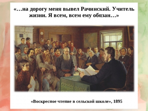 «…на дорогу меня вывел Рачинский. Учитель жизни. Я всем, всем ему обязан…» «Воскресное чтение в сельской школе», 1895 