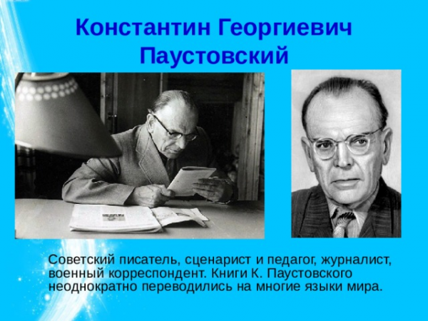 Константин Георгиевич Паустовский Советский писатель, сценарист и педагог, журналист, военный корреспондент. Книги К. Паустовского неоднократно переводились на многие языки мира. 