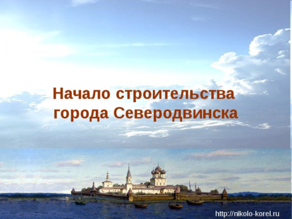 Начало строительства города Северодвинска http://nikolo-korel.ru